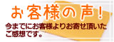 今までにお寄せいただいたお客様の声です。