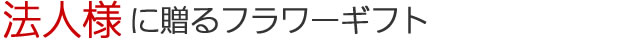 法人様に贈るフラワーギフト